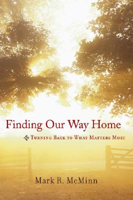 Finding Our Way Home: Turning Back to What Matters Most - McMinn, Mark R