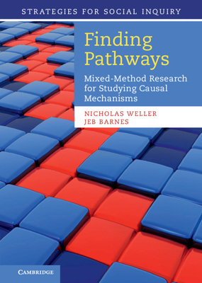 Finding Pathways: Mixed-Method Research for Studying Causal Mechanisms - Weller, Nicholas, and Barnes, Jeb