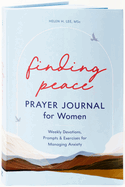 Finding Peace: Prayer Journal for Women: Weekly Devotions, Prompts, and Exercises for Managing Anxiety
