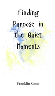 Finding Purpose in the Quiet Moments