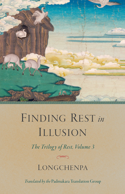 Finding Rest in Illusion: The Trilogy of Rest, Volume 3 - Longchenpa, and Padmakara Translation Group (Translated by)