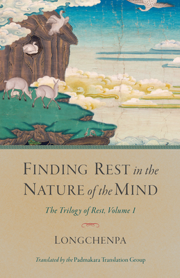Finding Rest in the Nature of the Mind: The Trilogy of Rest, Volume 1 - Longchenpa, and Padmakara Translation Group (Translated by)