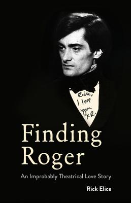 Finding Roger: An Improbably Theatrical Love Story - Elice, Rick