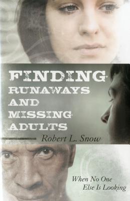 Finding Runaways and Missing Adults: When No One Else Is Looking - Snow, Robert L, Captain