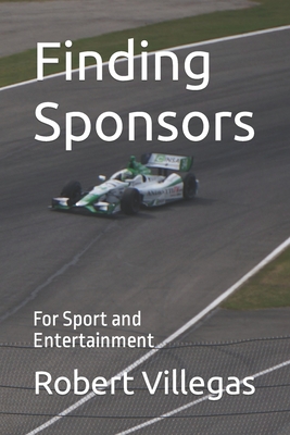 Finding Sponsors: For Sport and Entertainment - Villegas, Robert