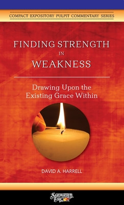 Finding Strength in Weakness: Drawing Upon the Existing Grace Within - Harrell, David a