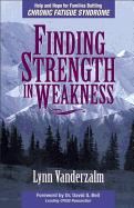 Finding Strength in Weakness: Help and Hope for Families Battling Chronic Fatigue Syndrome