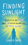 Finding Sunlight: A Coming-Of-Age Memoir about Love Within the Wreckage of Purity Culture