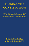 Finding the Constitution (Vol. I): Why Britain's System of Government Lost Its Way
