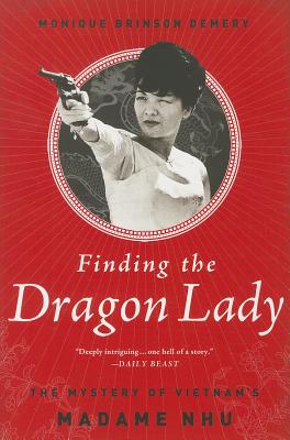 Finding the Dragon Lady: The Mystery of Vietnam's Madame Nhu - Demery, Monique Brinson