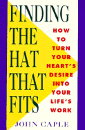 Finding the Hat That Fits: How to Turn Your Heart's Desire Into Your Life's Work