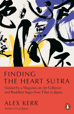 Finding the Heart Sutra: Guided by a Magician, an Art Collector and Buddhist Sages from Tibet to Japan - Kerr, Alex
