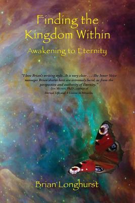 Finding the Kingdom Within: Awakening to Eternity - Longhurst, Brian, Dr.