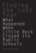 Finding the Lost Year: What Happened When Little Rock Closed Its Public Schools