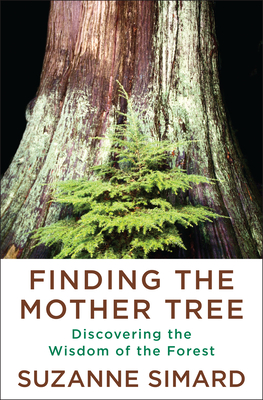 Finding the Mother Tree: Discovering the Wisdom of the Forest - Simard, Suzanne