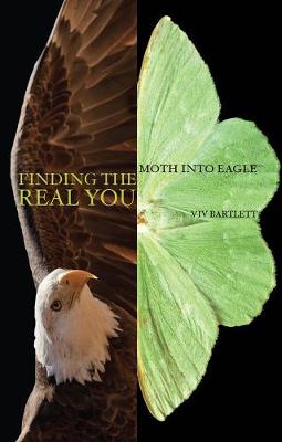 Finding The Real You: Moth Into Eagle - Bartlett, Viv