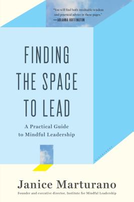 Finding the Space to Lead: A Practical Guide to Mindful Leadership - Marturano, Janice