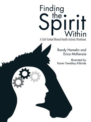 Finding the Spirit Within: A Self-Guided Mental Health Activity Workbook - Hamelin, Randy, and McKenzie, Erica