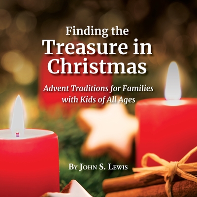 Finding the Treasure in Christmas: Advent Traditions for Families with Kids of All Ages - Lewis, John S