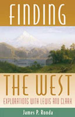 Finding the West: Explorations with Lewis and Clark - Ronda, James P