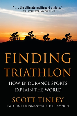 Finding Triathlon: How Endurance Sports Explain the World - Tinley, Scott