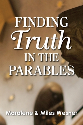 Finding Truth in the Parables - Wesner, Maralene, and Wesner, Miles