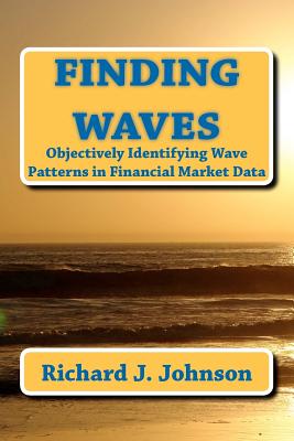 Finding Waves: Objectively Identifying Wave Patterns in Financial Market Data - Johnson, Richard J, MD