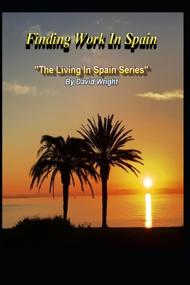 Finding Work In Spain: The Living In Spain Series - Wright, David