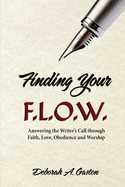 Finding Your F.L.O.W.: Answering the Writer's Call through Faith, Love, Obedience and Worship