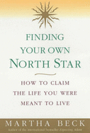 Finding Your Own North Star: How to Claim the Life You Were Meant to Live - Beck, Martha N.