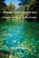 Finding Your Sacred Self: Prayers, poems and pastoral helps