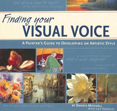 Finding Your Visual Voice: A Painter's Guide to Developing an Artistic Style - Dakota Mitchell, Dakota, and Haroun, Lee, Edd, MBA