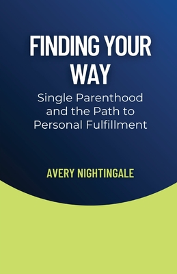 Finding Your Way: Single Parenthood and the Path to Personal Fulfillment - Nightingale, Avery