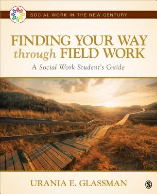 Finding Your Way Through Field Work: A Social Work Student s Guide - Glassman, Urania E