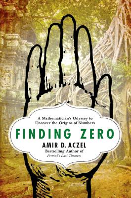 Finding Zero: A Mathematician's Odyssey to Uncover the Origins of Numbers - Aczel, Amir D, PhD