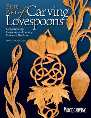Fine Art of Carving Lovespoons: Understanding, Designing, and Carving Romantic Heirlooms - Western, David