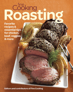 Fine Cooking Roasting: Favorite Recipes & Essential Tips for Chicken, Beef, Veggies & More