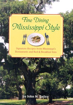 Fine Dining Mississippi Style: Signature Recipes from Mississippi's Restaurants, and Bed & Breadkfast Inns - Bailey, John M