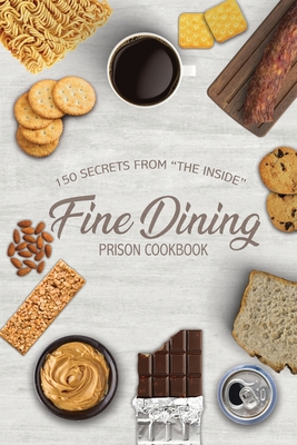 Fine Dining Prison Cookbook: 150 Secrets From "The Inside" - Publishers, Freebird, and Traylor, Troy