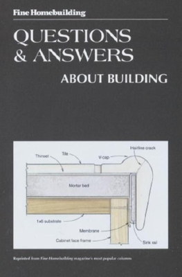 Fine Homebuilding Questions and Answers about Building - Fine Homebuilding (Editor), and Kelsey, John (Editor)