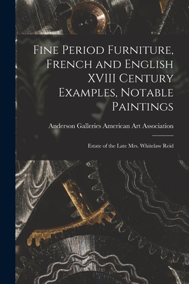 Fine Period Furniture, French and English XVIII Century Examples, Notable Paintings; Estate of the Late Mrs. Whitelaw Reid - American Art Association, Anderson Ga (Creator)