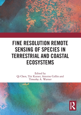 Fine Resolution Remote Sensing of Species in Terrestrial and Coastal Ecosystems - Chen, Qi (Editor), and Kutser, Tiit (Editor), and Collin, Antoine (Editor)