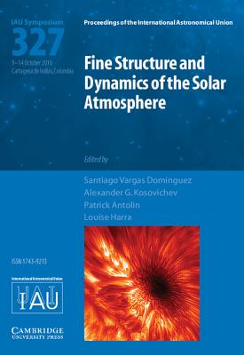 Fine Structure and Dynamics of the Solar Photosphere (IAU S327) - Vargas Domnguez, Santiago (Editor), and Kosovichev, Alexander G. (Editor), and Antolin, Patrick (Editor)