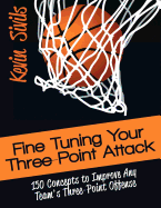 Fine Tuning Your Three-Point Attack: 150 Concepts to Improve Any Team's Three-Point Offense