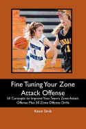Fine Tuning Your Zone Attack Offense: 50 Concepts to Improve Your Team's Zone Attack Offense Plus 50 Zone Offense Drills