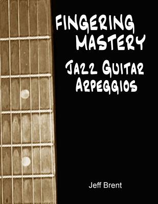 Fingering Mastery - Jazz Guitar Arpeggios - Brent, Jeff