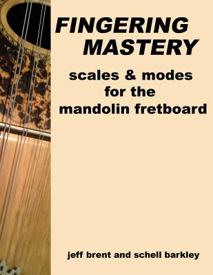 Fingering Mastery - scales & modes for the mandolin fretboard - Barkley, Schell, and Brent, Jeff