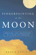 Fingerpainting on the Moon: Writing and Creativity as a Path to Freedom - Levitt, Peter