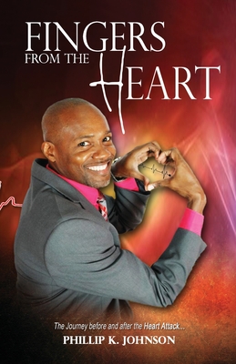 Fingers From The Heart: The Journey Before And After The Heart Attack - Johnson, Phillip