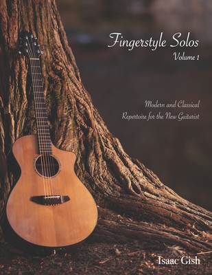 Fingerstyle Solos Volume 1: Modern and classical repertoire for the new guitarist - Gish, Isaac